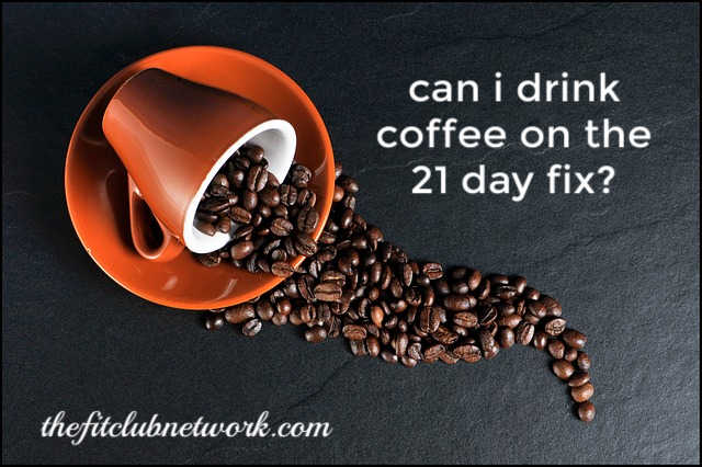 Can I Drink Coffee on the 21 Day Fix? - The Fit Club Network