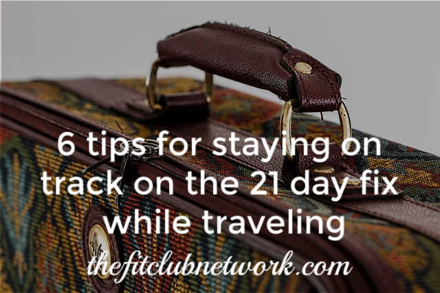 6 Tips for Staying on Track with the 21 Day Fix While Traveling | TheFitClubNetwork.com