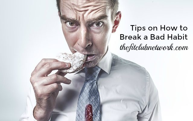 Tips on How to Break a Bad Habit | TheFitClubNetwork.com