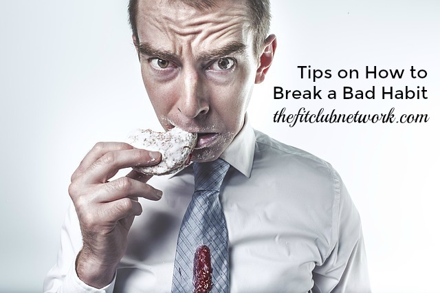 Tips on How to Break a Bad Habit | TheFitClubNetwork.com